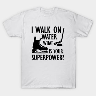 Ice Hockey - I walk on water what is your superpower? T-Shirt